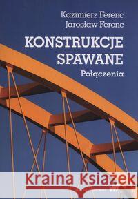 Konstrukcje spawane Połączenia Ferenc Kazimierz Ferenc Jarosław 9788301199777 Wydawnictwo Naukowe PWN - książka