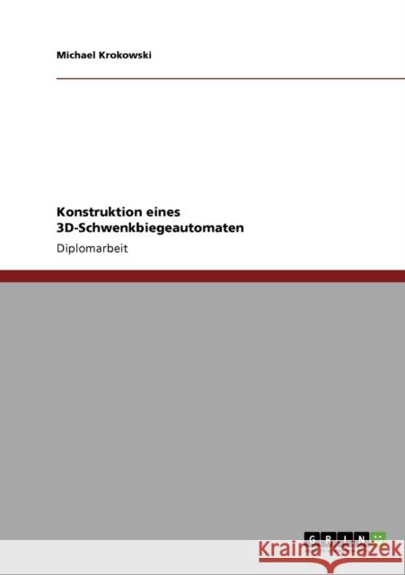 Konstruktion eines 3D-Schwenkbiegeautomaten Michael Krokowski 9783640612970 Grin Verlag - książka