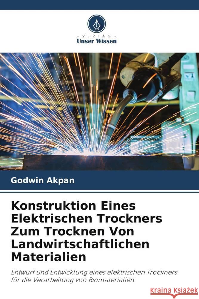 Konstruktion Eines Elektrischen Trockners Zum Trocknen Von Landwirtschaftlichen Materialien Akpan, Godwin 9786204777894 Verlag Unser Wissen - książka