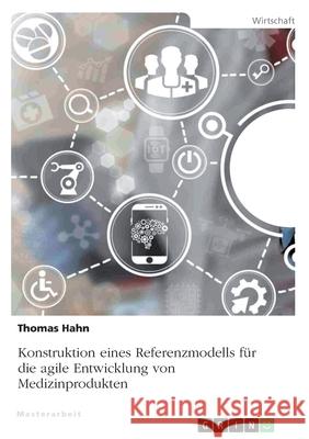 Konstruktion eines Referenzmodells für die agile Entwicklung von Medizinprodukten Hahn, Thomas 9783346415462 Grin Verlag - książka