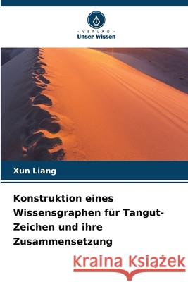 Konstruktion eines Wissensgraphen für Tangut-Zeichen und ihre Zusammensetzung Liang, Xun 9786209067372 Verlag Unser Wissen - książka