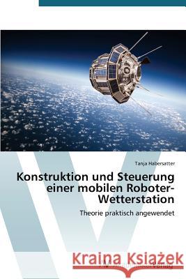 Konstruktion und Steuerung einer mobilen Roboter-Wetterstation Habersatter Tanja 9783639728484 AV Akademikerverlag - książka