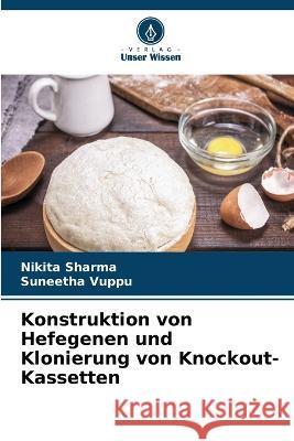 Konstruktion von Hefegenen und Klonierung von Knockout-Kassetten Nikita Sharma Suneetha Vuppu  9786206211877 Verlag Unser Wissen - książka