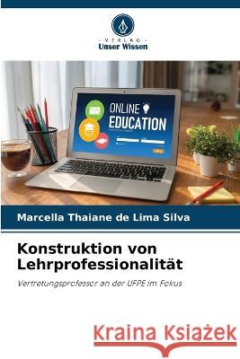 Konstruktion von Lehrprofessionalität Thaiane de Lima Silva, Marcella 9786205278086 Verlag Unser Wissen - książka