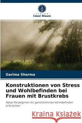 Konstruktionen von Stress und Wohlbefinden bei Frauen mit Brustkrebs Garima Sharma 9786203251647 Verlag Unser Wissen - książka