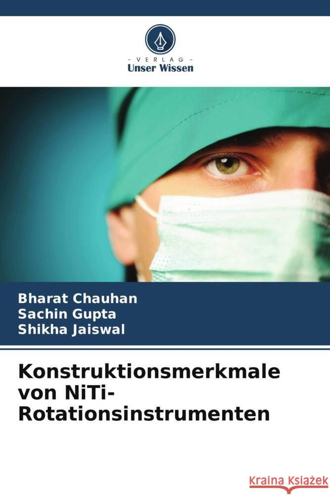 Konstruktionsmerkmale von NiTi-Rotationsinstrumenten Chauhan, Bharat, Gupta, Sachin, Jaiswal, Shikha 9786208622213 Verlag Unser Wissen - książka