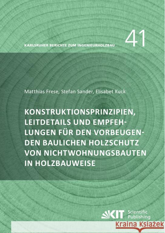 Konstruktionsprinzipien, Leitdetails und Empfehlungen für den vorbeugenden baulichen Holzschutz von Nichtwohnungsbauten in Holzbauweise Frese, Matthias, Sander, Stefan, Kuck, Elisabet 9783731514367 KIT Scientific Publishing - książka