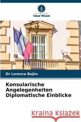 Konsularische Angelegenheiten Diplomatische Einblicke Lorenca Bejko 9786205851647 Verlag Unser Wissen - książka