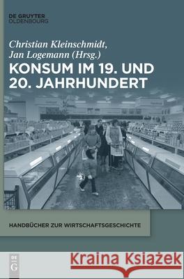 Konsum Im 19. Und 20. Jahrhundert Kleinschmidt, Christian 9783110567649 Walter de Gruyter - książka