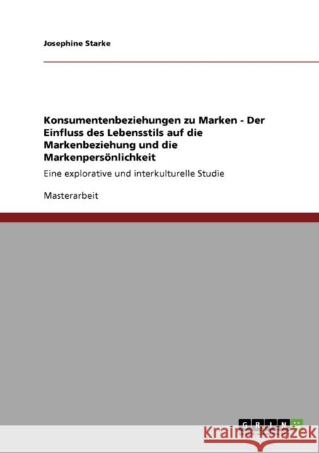 Konsumentenbeziehungen zu Marken - Der Einfluss des Lebensstils auf die Markenbeziehung und die Markenpersönlichkeit: Eine explorative und interkultur Starke, Josephine 9783640845385 Grin Verlag - książka