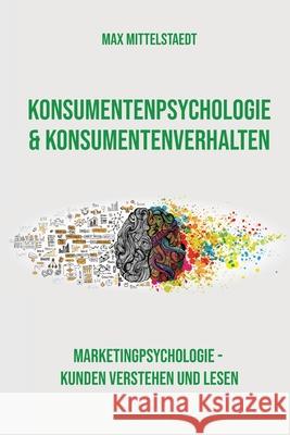 Konsumentenpsychologie und Konsumentenverhalten: Marketingpsychologie - Kunden verstehen und lesen Max Mittelstaedt 9781677734726 Independently Published - książka