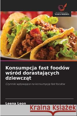 Konsumpcja fast food?w wśr?d dorastających dziewcząt Leena Leon 9786206172055 Wydawnictwo Nasza Wiedza - książka