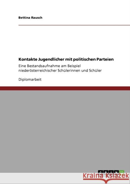 Kontakte Jugendlicher mit politischen Parteien: Eine Bestandsaufnahme am Beispiel niederösterreichischer Schülerinnen und Schüler Rausch, Bettina 9783640302659 Grin Verlag - książka