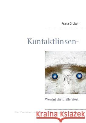 Kontaktlinsen-Ratgeber: Wen(n) die Brille stört Gruber, Franz 9783739247298 Books on Demand - książka