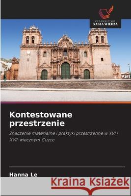 Kontestowane przestrzenie Le, Hanna 9783639609455 Wydawnictwo Nasza Wiedza - książka