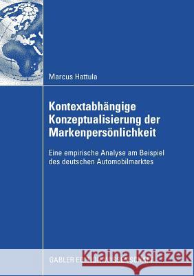 Kontextabhängige Konzeptualisierung Der Markenpersönlichkeit: Eine Empirische Analyse Am Beispiel Des Deutschen Automobilmarktes Hattula, Markus 9783834914439 Gabler Verlag - książka