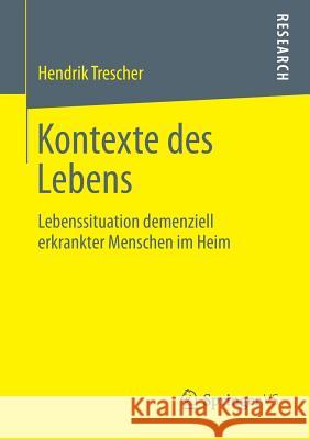 Kontexte Des Lebens: Lebenssituation Demenziell Erkrankter Menschen Im Heim Trescher, Hendrik 9783658018597 Springer vs - książka