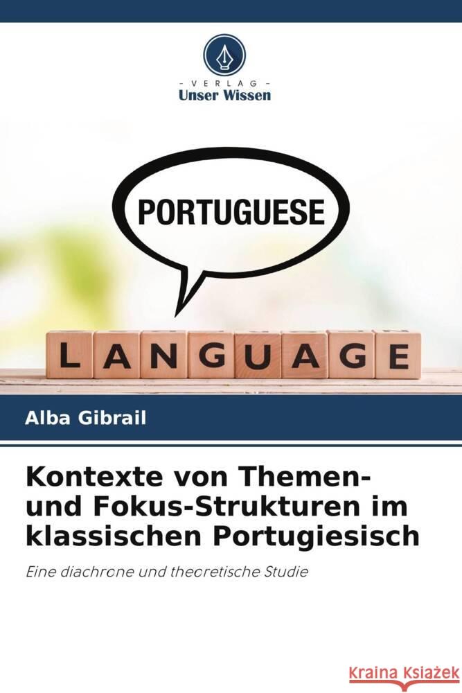 Kontexte von Themen- und Fokus-Strukturen im klassischen Portugiesisch Gibrail, Alba 9786208584863 Verlag Unser Wissen - książka
