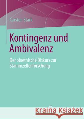 Kontingenz Und Ambivalenz: Der Bioethische Diskurs Zur Stammzellenforschung Stark, Carsten 9783658032005 Springer vs - książka