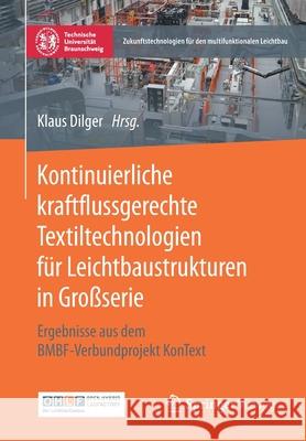 Kontinuierliche Kraftflussgerechte Textiltechnologien Für Leichtbaustrukturen in Großserie: Ergebnisse Aus Dem Bmbf-Verbundprojekt Kontext Dilger, Klaus 9783662610022 Springer - książka