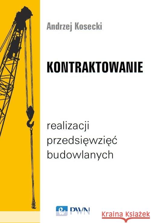 Kontraktowanie realizacji przedsięwzięć budowlanych Kosecki Andrzej 9788301203375 Wydawnictwo Naukowe PWN - książka