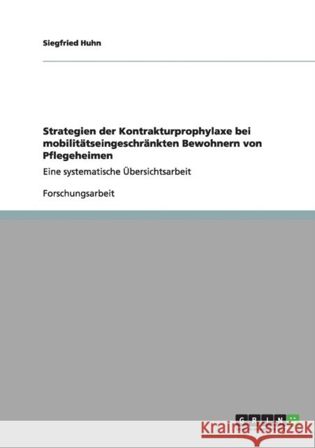 Kontrakturprophylaxe bei mobilitätseingeschränkten Bewohnern von Pflegeheimen: Die Strategien im Überblick Huhn, Siegfried 9783640987009 Grin Verlag - książka