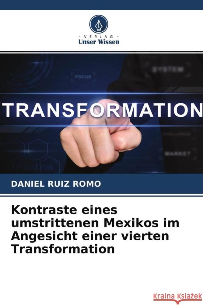 Kontraste eines umstrittenen Mexikos im Angesicht einer vierten Transformation Ruiz Romo, Daniel 9786204463865 Verlag Unser Wissen - książka