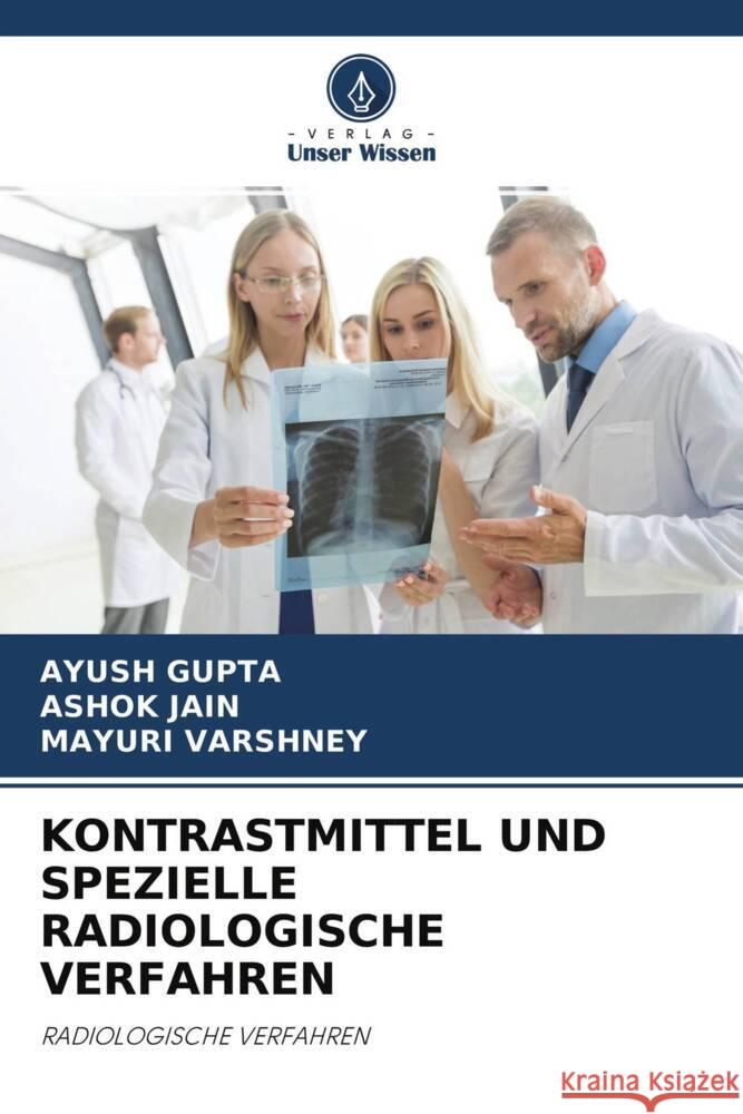 KONTRASTMITTEL UND SPEZIELLE RADIOLOGISCHE VERFAHREN Gupta, Ayush, Jain, Ashok, VARSHNEY, MAYURI 9786204623733 Verlag Unser Wissen - książka