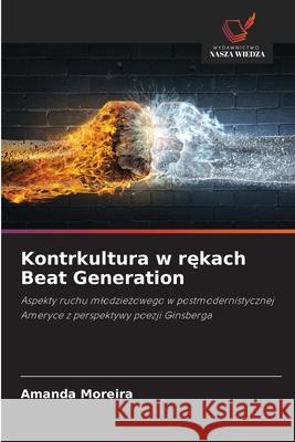 Kontrkultura w rekach Beat Generation Moreira, Amanda 9786208669775 Wydawnictwo Nasza Wiedza - książka