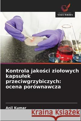 Kontrola jakosci ziolowych kapsulek przeciwgrzybiczych: ocena porównawcza Kumar, Anil 9786208803629 Wydawnictwo Nasza Wiedza - książka