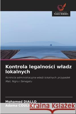 Kontrola legalnosci wladz lokalnych DIALLO, Mohamed, Coulibaly, Adama 9783639817140 Wydawnictwo Nasza Wiedza - książka