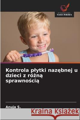 Kontrola plytki nazebnej u dzieci z rózna sprawnoscia S., Anuja 9786208769901 Wydawnictwo Nasza Wiedza - książka
