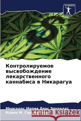 Kontroliruemoe wyswobozhdenie lekarstwennogo kannabisa w Nikaragua Dias Jernandes, Mersedes Mariq, Sirias Meza, Karen M. 9786206217367 Sciencia Scripts - książka