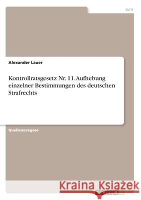 Kontrollratsgesetz Nr. 11. Aufhebung einzelner Bestimmungen des deutschen Strafrechts Alexander Lauer 9783346130952 Grin Verlag - książka