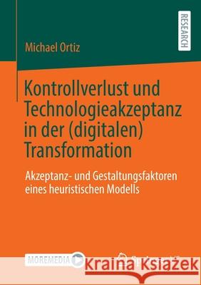 Kontrollverlust Und Technologieakzeptanz in Der (Digitalen) Transformation: Akzeptanz- Und Gestaltungsfaktoren Eines Heuristischen Modells Ortiz, Michael 9783658356965 Springer vs - książka