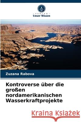 Kontroverse über die großen nordamerikanischen Wasserkraftprojekte Zuzana Rabova 9786203525168 Verlag Unser Wissen - książka