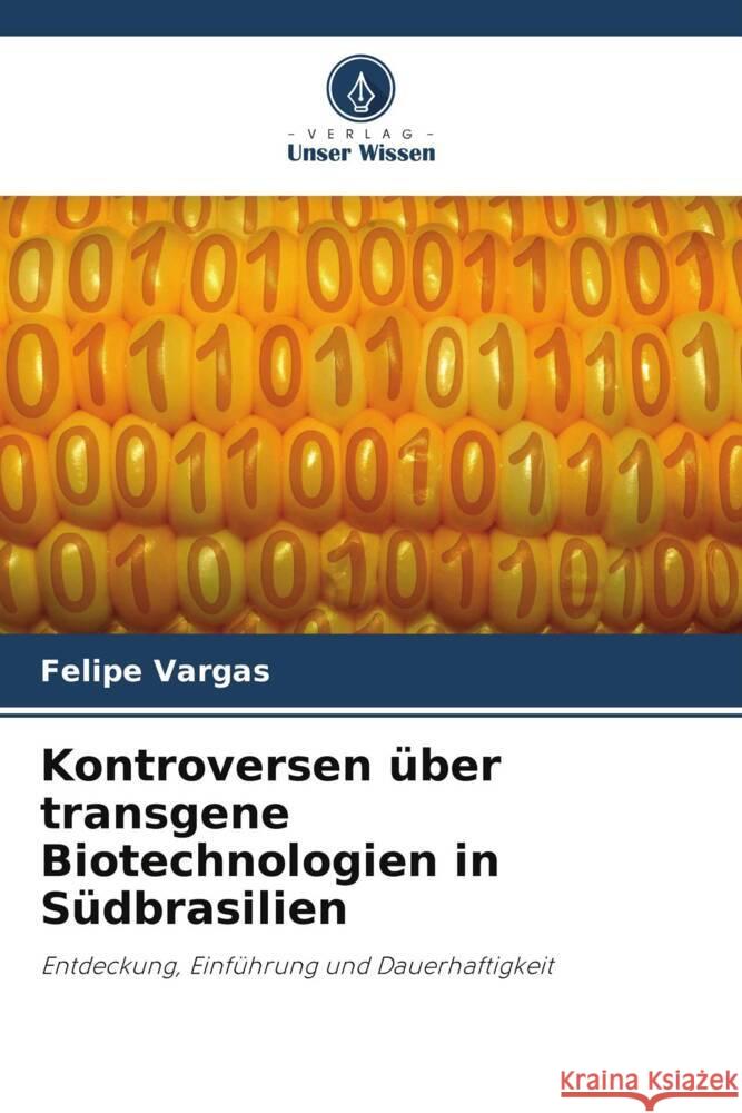 Kontroversen über transgene Biotechnologien in Südbrasilien Vargas, Felipe 9786208626259 Verlag Unser Wissen - książka