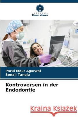 Kontroversen in der Endodontie Parul Mour Agarwal Sonali Taneja 9786207788187 Verlag Unser Wissen - książka