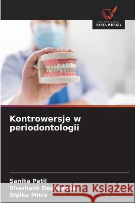 Kontrowersje w periodontologii Patil, Sanika, Deshpande, Shashank, Mitra, Dipika 9786209391422 Wydawnictwo Nasza Wiedza - książka