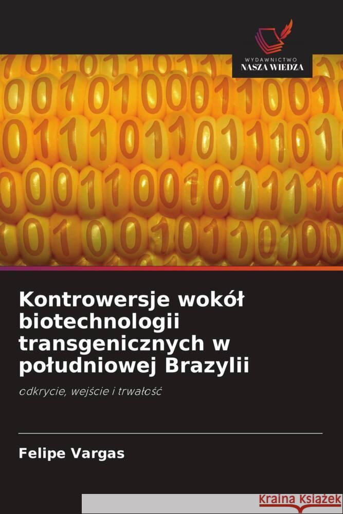 Kontrowersje wokól biotechnologii transgenicznych w poludniowej Brazylii Vargas, Felipe 9786208626242 Wydawnictwo Nasza Wiedza - książka