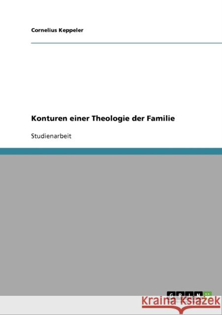 Konturen einer Theologie der Familie Cornelius Keppeler 9783638644266 Grin Verlag - książka