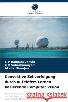 Konvektive Zellverfolgung durch auf tiefem Lernen basierende Computer Vision S V Ranganayakulu, K V Subrahmanyam, Akella Niranjan 9786203309812 Verlag Unser Wissen - książka