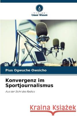 Konvergenz im Sportjournalismus Pius Ogwuch 9786205746110 Verlag Unser Wissen - książka