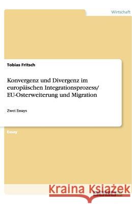 Konvergenz und Divergenz im europäischen Integrationsprozess/ EU-Osterweiterung und Migration : Zwei Essays Tobias Fritsch 9783640521869 Grin Verlag - książka