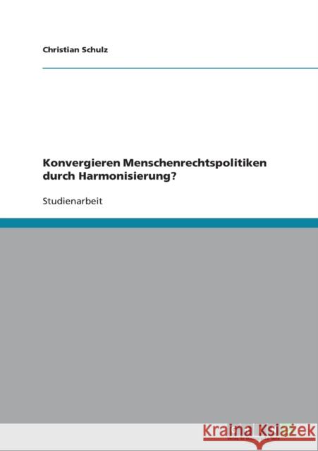 Konvergieren Menschenrechtspolitiken durch Harmonisierung? Christian Schulz 9783638596749 Grin Verlag - książka