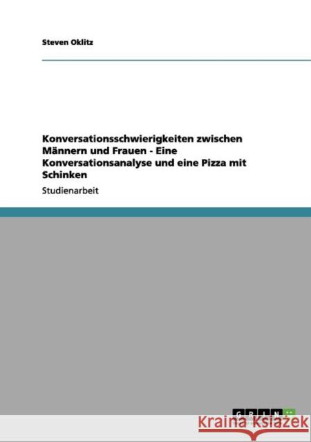 Konversationsschwierigkeiten zwischen Männern und Frauen - Eine Konversationsanalyse und eine Pizza mit Schinken Oklitz, Steven 9783656007708 Grin Verlag - książka