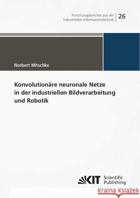 Konvolutionäre neuronale Netze in der industriellen Bildverarbeitung und Robotik Mitschke, Mitschke, Norbert 9783731511977 KIT Scientific Publishing - książka