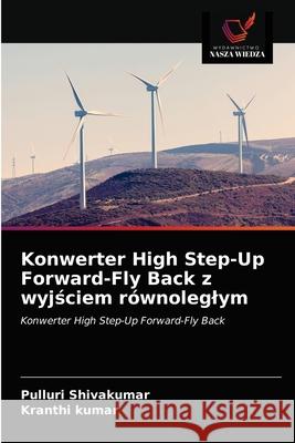 Konwerter High Step-Up Forward-Fly Back z wyjściem równoleglym Pulluri Shivakumar, Kranthi Kumar 9786202969185 Wydawnictwo Nasza Wiedza - książka