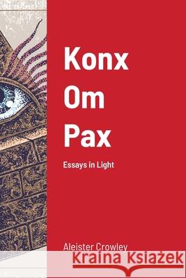 Konx Om Pax: Essays in Light Crowley, Aleister 9781716718281 Lulu.com - książka