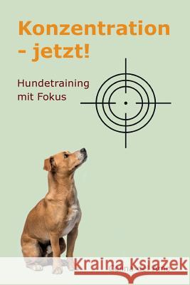 Konzentration - jetzt!: Hundetraining mit Fokus del Amo, Celina 9781548950927 Createspace Independent Publishing Platform - książka
